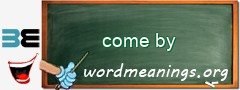 WordMeaning blackboard for come by